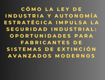 Cómo la Ley de Industria y Autonomía Estratégica impulsa la seguridad industrial: oportunidades para fabricantes de sistemas de extinción avanzados modernos