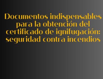 Documentos indispensables para la obtención del certificado de ignifugación: seguridad contra incendios