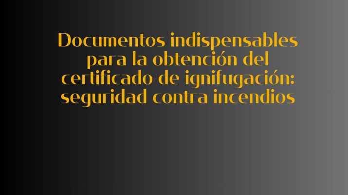 Documentos indispensables para la obtención del certificado de ignifugación: seguridad contra incendios