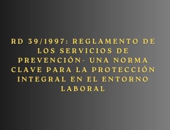 RD 39/1997: Reglamento de los Servicios de Prevención- Una norma clave para la protección integral en el entorno laboral