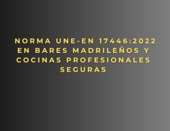 Norma UNE-EN 17446:2022 en bares madrileños y cocinas profesionales seguras