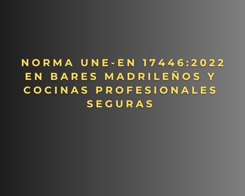Norma UNE-EN 17446:2022 en bares madrileños y cocinas profesionales seguras