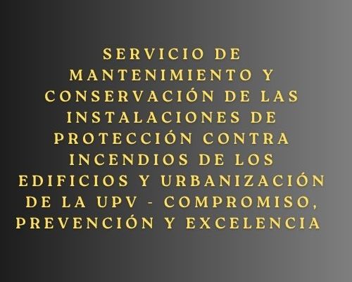 Servicio de mantenimiento y conservación de las instalaciones de protección contra incendios de los edificios y urbanización de la UPV - Compromiso, prevención y excelencia
