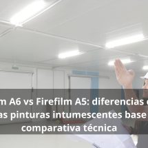 Firefilm A6 vs Firefilm A5: diferencias clave entre las pinturas intumescentes base agua- Comparativa técnica