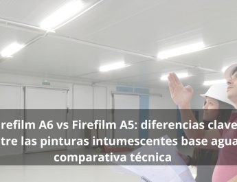 Firefilm A6 vs Firefilm A5: diferencias clave entre las pinturas intumescentes base agua- Comparativa técnica