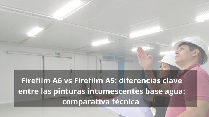 Firefilm A6 vs Firefilm A5: diferencias clave entre las pinturas intumescentes base agua- Comparativa técnica