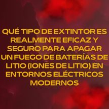 Qué tipo de extintor es realmente eficaz y seguro para apagar un fuego de baterías de litio (iones de litio) en entornos eléctricos modernos