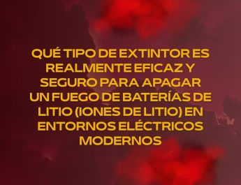 Qué tipo de extintor es realmente eficaz y seguro para apagar un fuego de baterías de litio (iones de litio) en entornos eléctricos modernos