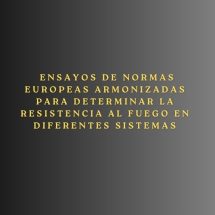 Ensayos de normas europeas armonizadas para determinar la resistencia al fuego en diferentes sistemas