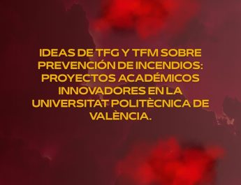 Ideas de TFG y TFM sobre prevención de incendios: Proyectos académicos innovadores en la Universitat Politècnica de València.