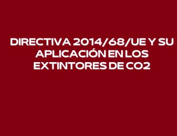 Directiva 2014/68/UE y su aplicación en los extintores de CO2. Seguridad industrial y normativa europea.