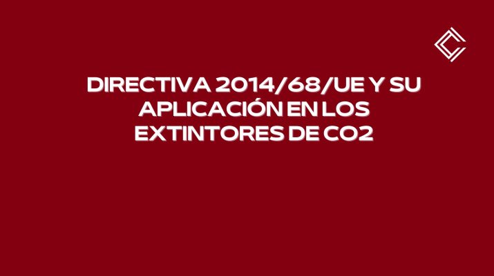 Directiva 2014/68/UE y su aplicación en los extintores de CO2. Seguridad industrial y normativa europea.