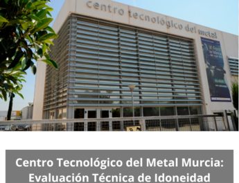 Centro Tecnológico del Metal Murcia: Evaluación Técnica de Idoneidad. Excelencia técnica e impulso industrial.