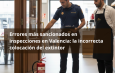 Inspecciones de seguridad contra incendios en Valencia: fallos críticos en la colocación del extintor