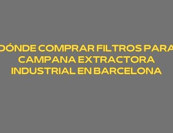Dónde comprar filtros para campana extractora industrial en Barcelona