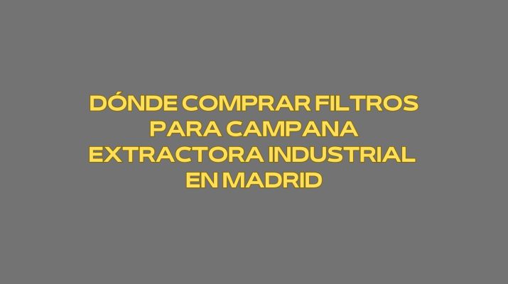 Dónde comprar filtros para campana extractora industrial en Madrid