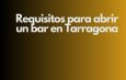 Requisitos para abrir un bar en Tarragona. Guía legal y técnica actualizada para emprender en hostelería.