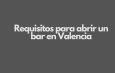 Requisitos para abrir un bar en Valencia. Guía completa y actualizada para emprender con seguridad.