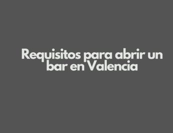 Requisitos para abrir un bar en Valencia. Guía completa y actualizada para emprender con seguridad.