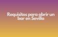 Requisitos para abrir un bar en Sevilla. Guía completa y actualizada para facilitar una apertura sólida, rentable y alineada con la normativa vigente.