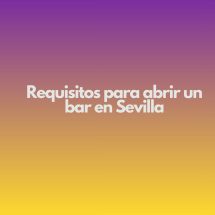 Requisitos para abrir un bar en Sevilla. Guía completa y actualizada para facilitar una apertura sólida, rentable y alineada con la normativa vigente.