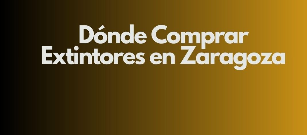 Dónde Comprar Extintores en Zaragoza. Guía Profesional para Elegir Extintores Homologados y Cumplir la Normativa en Zaragoza.