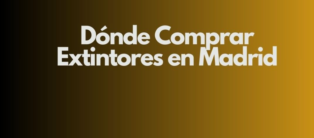 Dónde Comprar Extintores en Madrid. Guía Definitiva para Elegir Calidad, Precio y Cumplimiento Normativo.