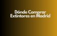 Dónde Comprar Extintores en Madrid. Guía Definitiva para Elegir Calidad, Precio y Cumplimiento Normativo.
