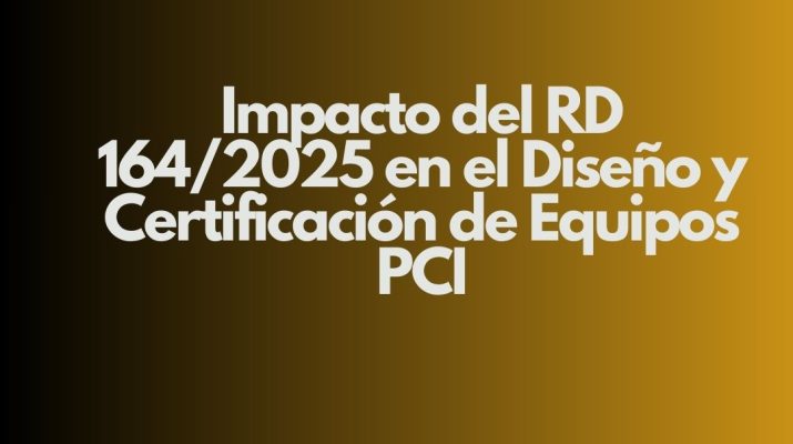 Impacto del RD 164/2025 en el Diseño y Certificación de Equipos PCI. Un nuevo escenario normativo para la protección contra incendios.