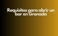 Requisitos para abrir un bar en Granada. Guía legal, técnica y administrativa para emprender con éxito en Granada.