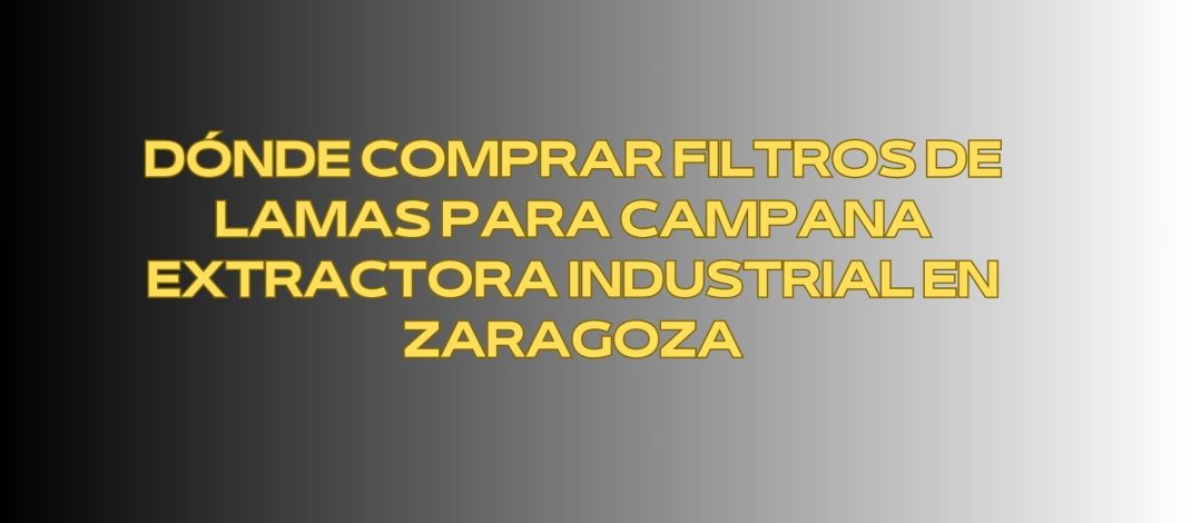 Dónde comprar filtros de lamas para campana extractora industrial en Zaragoza