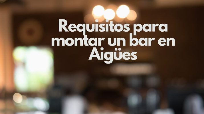 Requisitos para montar un bar en Aigües. Guía completa para abrir un bar con todas las garantías legales.